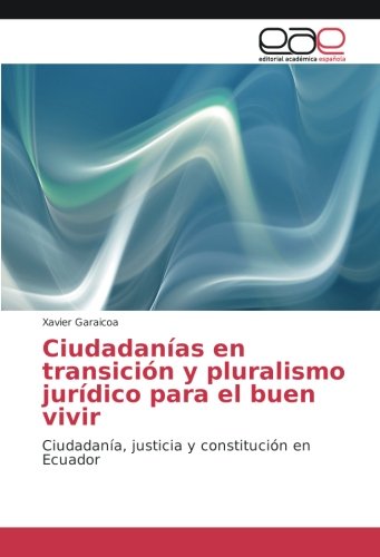 Ciudadanías en transición y pluralismo jurídico para el buen vivir: Ciudadanía, justicia y constitución en Ecuador
