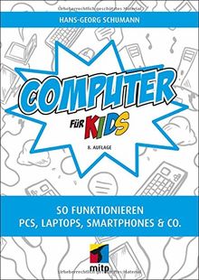 Computer für Kids: So funktionieren PCs, Laptops, Smartphones & Co.(mitp für Kids)