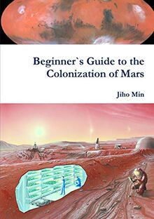 Beginner`s Guide to the Colonization of Mars