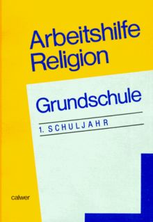 Arbeitshilfe Religion Grundschule, 1. Schuljahr: Zum Lehrplan für Evangelische Religionslehre