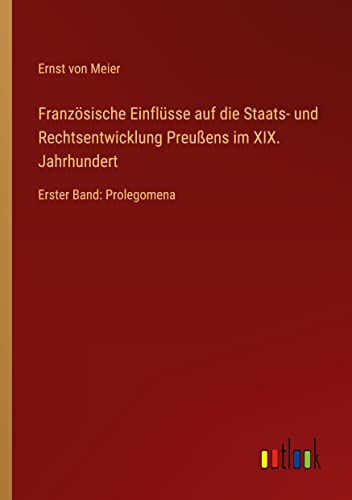Französische Einflüsse auf die Staats- und Rechtsentwicklung Preußens im XIX. Jahrhundert: Erster Band: Prolegomena