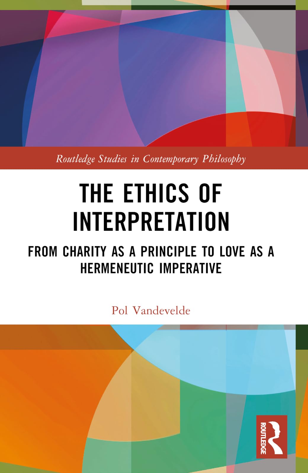 The Ethics of Interpretation: From Charity as a Principle to Love as a Hermeneutic Imperative (Routledge Studies in Contemporary Philosophy)