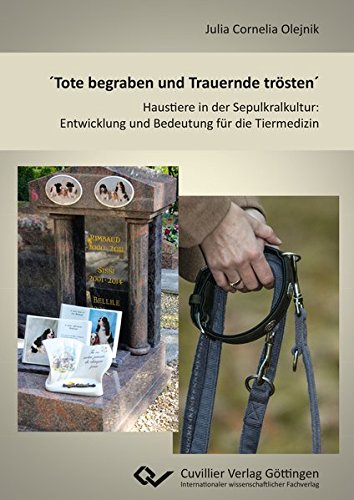 ´Tote begraben und Trauernde trösten´: Haustiere in der Sepulkralkultur: Entwicklung und Bedeutung für die Tiermedizin