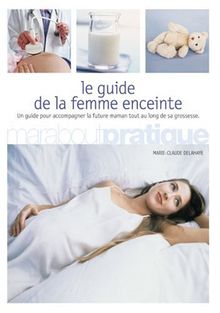 Le guide de la femme enceinte : un guide pour accompagner la future maman tout au long de sa grossesse