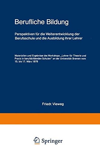 Berufliche Bildung: Perspektiven für die Weiterentwicklung der Berufsschule und die Ausbildung ihrer Lehrer Materialien und Ergebnisse des Workshops ... Universität Bremen vom 15. bis 17. März 1979