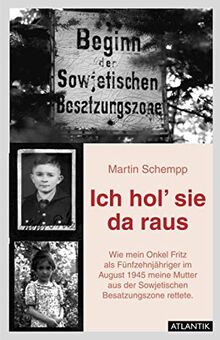 Ich hol' sie da raus: Wie mein fünfzehnjähriger Onkel Fritz im August1945 meine Mutter aus der sowjetischen Besatzungszone rettete