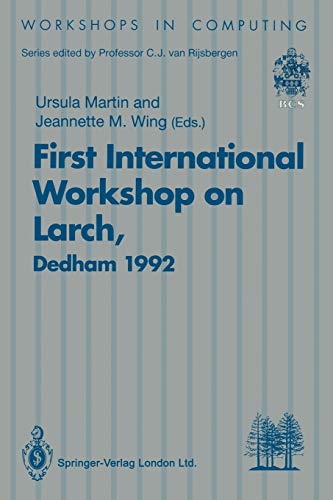 First International Workshop on Larch: Proceedings Of The First International Workshop On Larch, Dedham, Massachusetts, Usa, 13-15 July 1992 (Workshops In Computing)