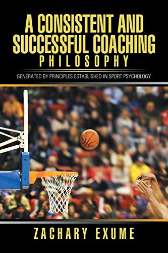 A Consistent and Successful Coaching Philosophy: Generated by Principles Established in Sport Psychology