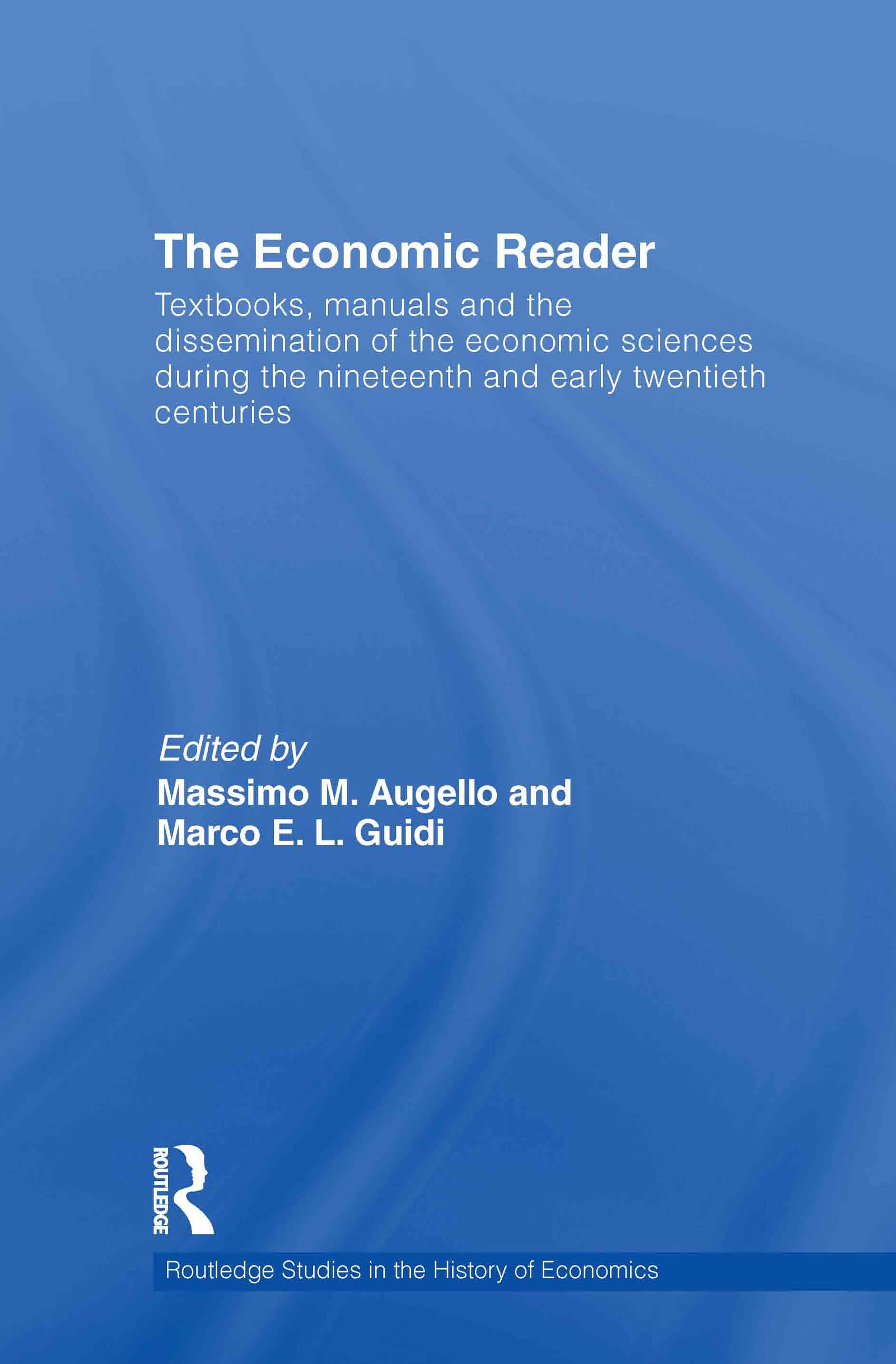 The Economic Reader: Textbooks, Manuals and the Dissemination of the Economic Sciences during the 19th and Early 20th Centuries. (Routledge Studies in the History of Economics, 136, Band 136)