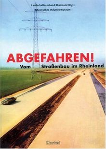 Abgefahren. Vom Straßenbau im Rheinland