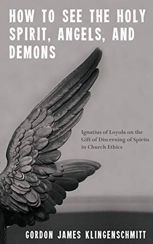 How to See the Holy Spirit, Angels, and Demons: Ignatius of Loyola on the Gift of Discerning of Spirits in Church Ethics