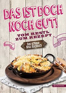 Das ist doch noch gut!: Vom Restl zum Rezept. Das schlaue Oma-Kochbuch