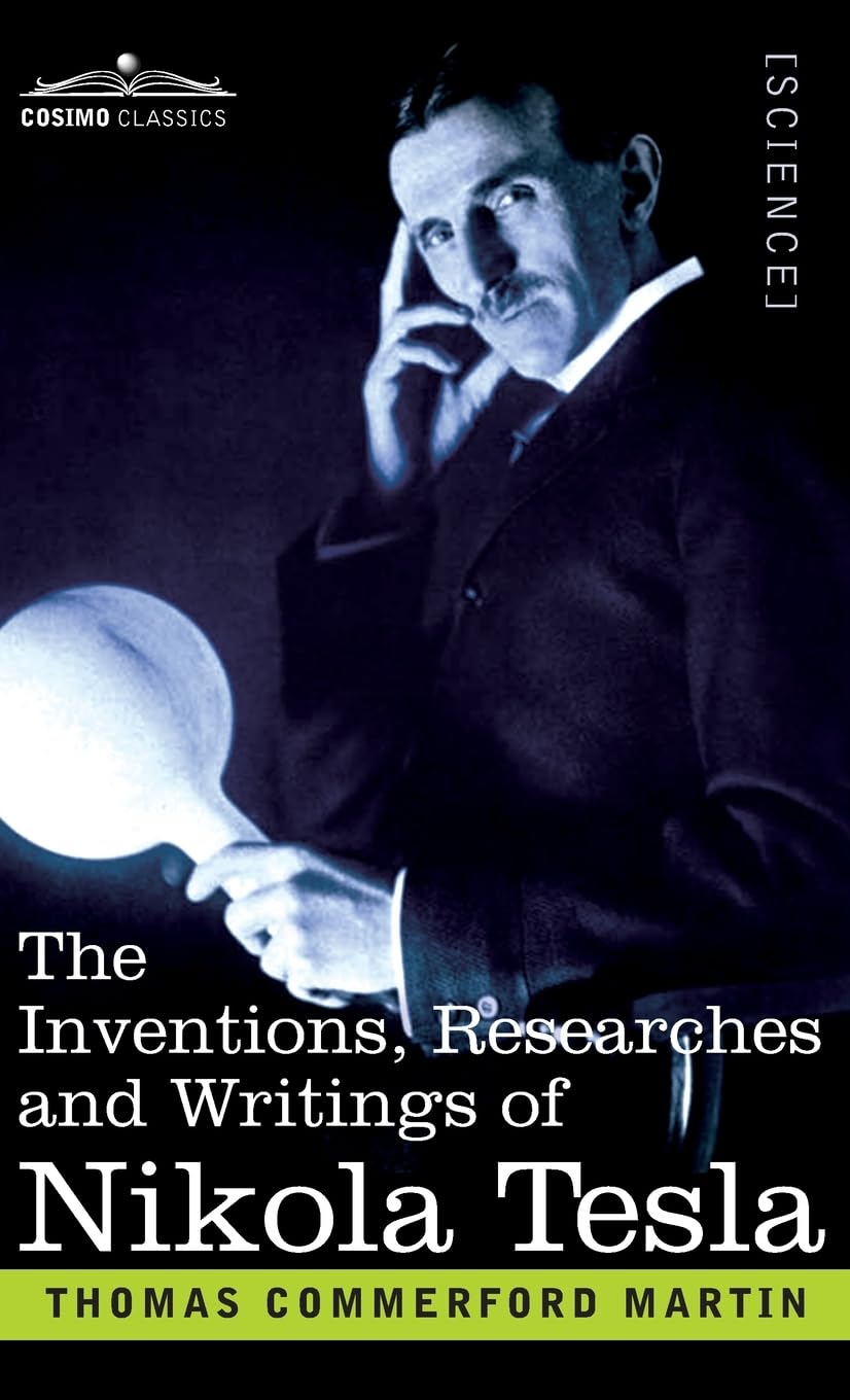 The Inventions, Researches, and Writings of Nikola Tesla: With Special Reference to his Work in Polyphase Currents and High Potential Lighting