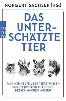 Das unterschätzte Tier: Was wir heute über Tiere wissen und im Umgang mit ihnen besser machen müssen
