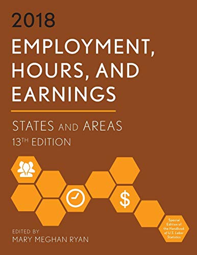 Employment, Hours, and Earnings 2018: States and Areas, 13th Edition (Employment, Hours and Earnings: States and Areas)
