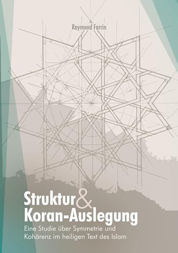 Struktur und Koran-Auslegung:: Eine Studie über Symmetrie und Kohärenz im heiligen Text des Islam