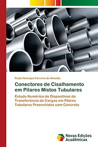 Conectores de Cisalhamento em Pilares Mistos Tubulares: Estudo Numérico de Dispositivos de Transferência de Cargas em Pilares Tubulares Preenchidos com Concreto