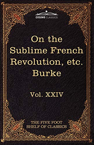 On Taste, on the Sublime and Beautiful, Reflections on the French Revolution & a Letter to a Noble Lord: The Five Foot Shelf of Classics, Vol. XXIV (I