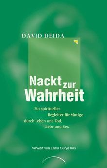 Nackt zur Wahrheit: Ein spiritueller Begleiter für Mutige durch Leben & Tod, Liebe & Sex