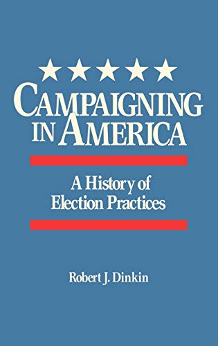 Campaigning in America: A History of Election Practices (Contributions in American History)