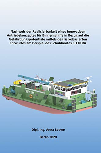 Nachweis der Realisierbarkeit eines innovativen Antriebskonzeptes für Binnenschiffe in Bezug auf die Gefährdungspotentiale mittels des risikobasierten Entwurfes am Beispiel des Schubbootes ELEKTRA