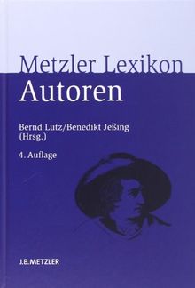 Metzler Lexikon Autoren: Deutschsprachige Dichter und Schriftsteller vom Mittelalter bis zur Gegenwart