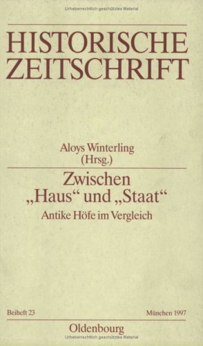 Zwischen Haus und Staat - Antike Höfe im Vergleich (Historische Zeitschrift / Beihefte, Band 23)