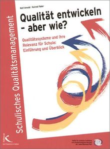 Qualität entwickeln - aber wie?: Qualitätssysteme und ihre Relevanz für Schule. Einführung und Überblick