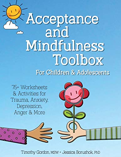 Acceptance and Mindfulness Toolbox for Children and Adolescents: 75+ Worksheets & Activities for Trauma, Anxiety, Depression, Anger & More