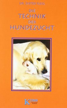 Die Technik der Hundezucht: Ein Handbuch für Züchter und Deckrüdenbesitzer und alle, die es werden wollen