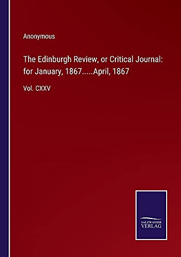 The Edinburgh Review, or Critical Journal: for January, 1867.....April, 1867: Vol. CXXV