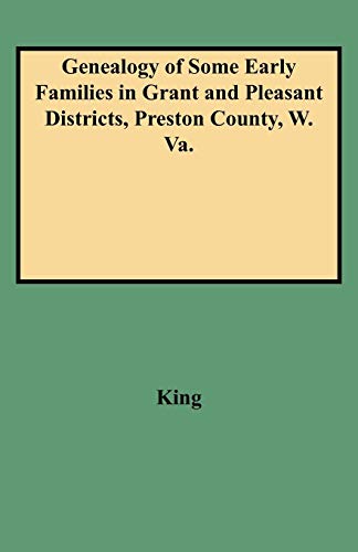 Genealogy of Some Early Families in Grant and Pleasant Districts, Preston County, W. Va.