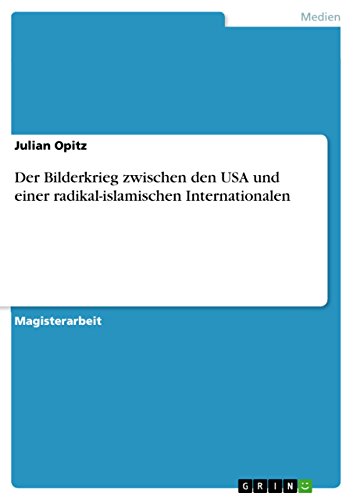 Der Bilderkrieg zwischen den USA und einer radikal-islamischen Internationalen: Magisterarbeit