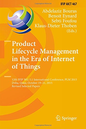 Product Lifecycle Management in the Era of Internet of Things: 12th IFIP WG 5.1 International Conference, PLM 2015, Doha, Qatar, October 19-21, 2015, ... in Information and Communication Technology)