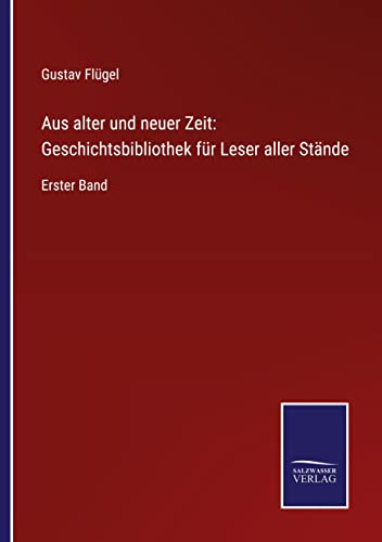 Aus alter und neuer Zeit: Geschichtsbibliothek für Leser aller Stände: Erster Band