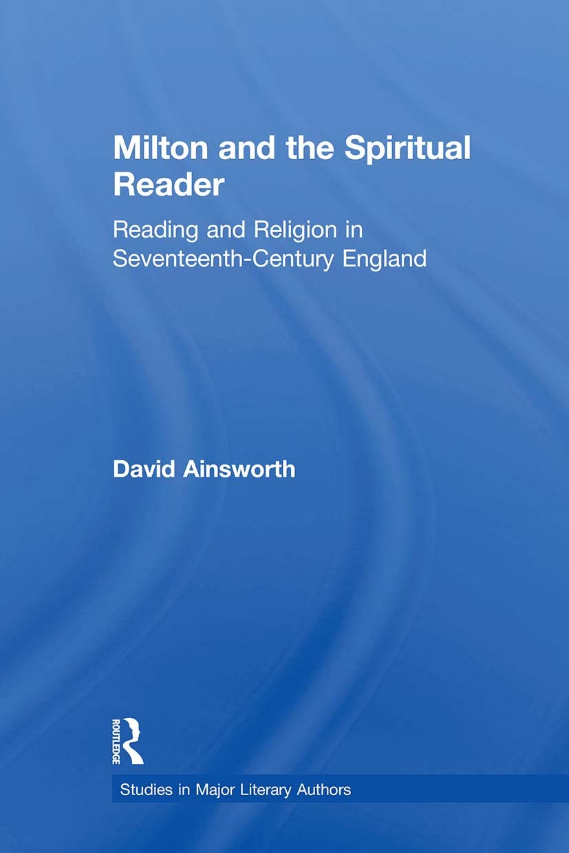 Milton and the Spiritual Reader: Reading and Religion in Seventeenth-Century England (Studies in Major Literary Authors)