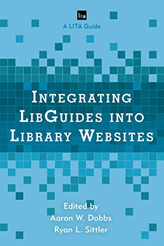 Integrating LibGuides into Library Websites (Library Information Technology Association (LITA) Guides)