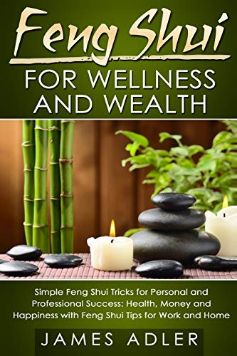Feng Shui for Wellness and Wealth: Simple Feng Shui Tricks for Personal and Professional Success: Health, Money and Happiness with Feng Shui Tips for ... (Feng Shui, Feng Shui for Beginners, Band 1)