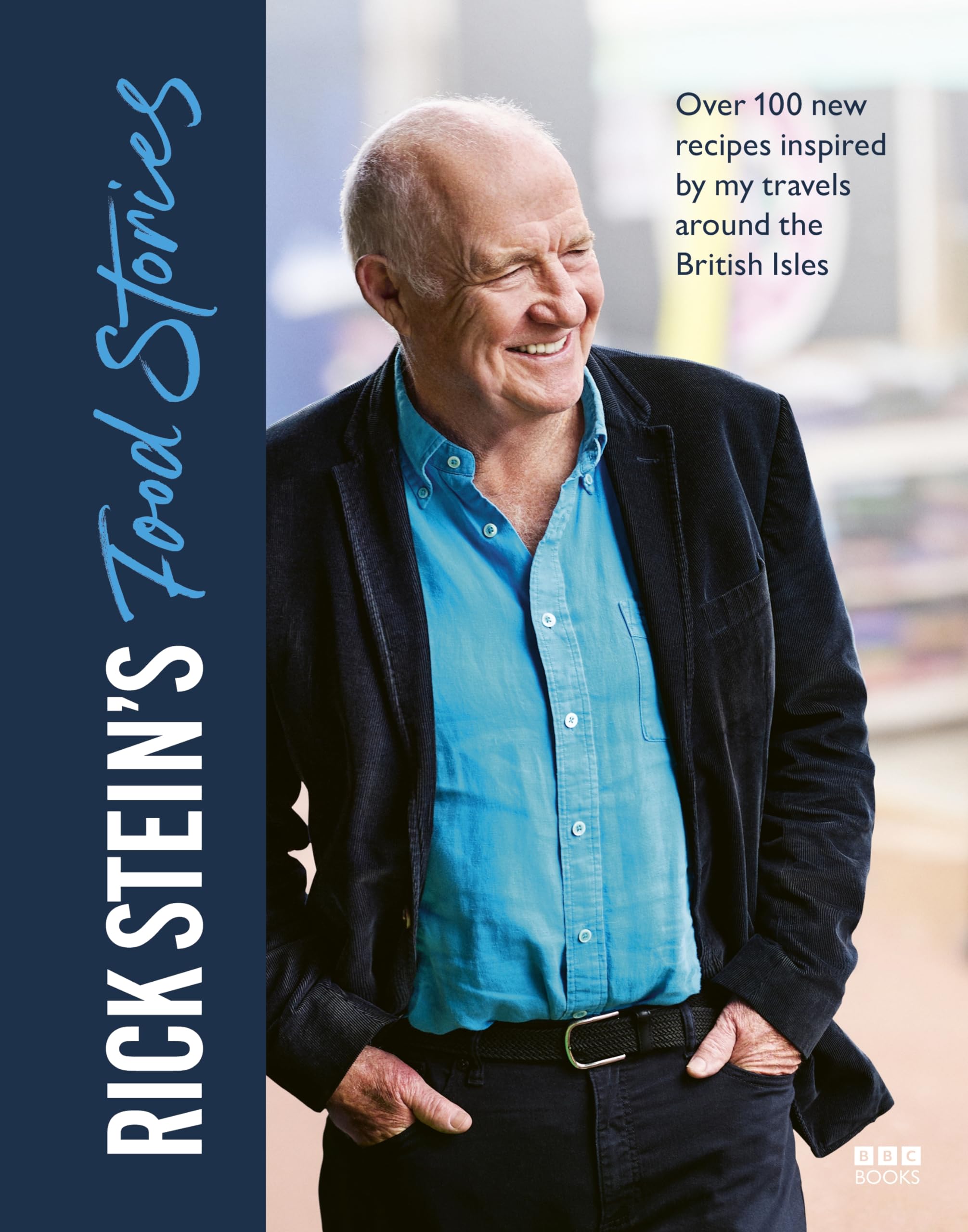 Rick Stein’s Food Stories, Over 100 New Recipes Inspired By My Travels Around The British Isles (Bbc Books)