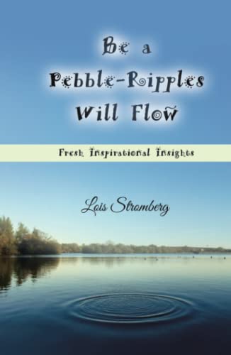 Be a Pebble-Ripples Will Flow: Fresh Inspirational Insights