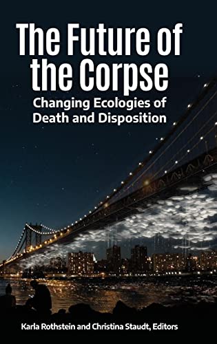 The Future of the Corpse: Changing Ecologies of Death and Disposition