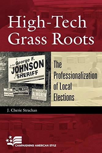High-Tech Grass Roots: The Professionalization of Local Elections (Campaigning American Style)