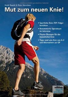 Mut zum neuen Knie!: Ein Knie-OP-Mutmach-Buch mit Erfahrungsberichten von sportlichen "Knie-TEP Trägern"