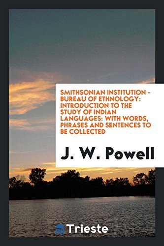 Smithsonian Institution - Bureau of Ethnology: Introduction to the Study of Indian Languages: With Words, Phrases and Sentences to Be Collected