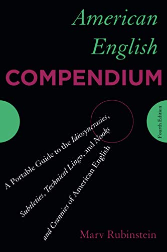 American English Compendium: A Portable Guide to the Idiosyncrasies, Subtleties, Technical Lingo, and Nooks and Crannies of American English, Fourth Edition