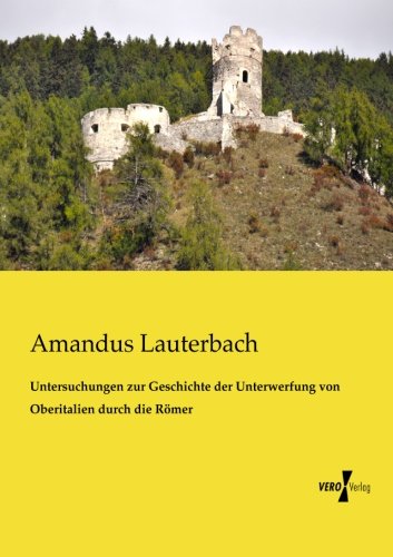 Untersuchungen zur Geschichte der Unterwerfung von Oberitalien durch die Roemer