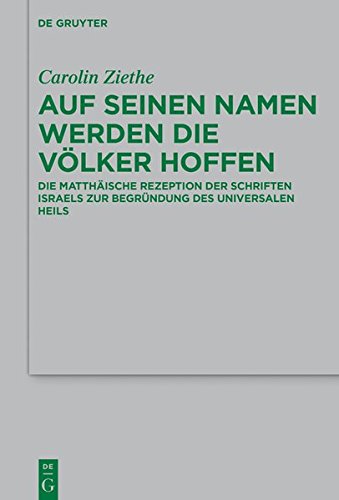 Auf seinen Namen werden die Völker hoffen: Die matthäische Rezeption der Schriften Israels zur Begründung des universalen Heils (Beihefte zur ... die neutestamentliche Wissenschaft, Band 233)