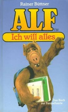 ALF. Ich Will Alles. Von Rainer Büttner