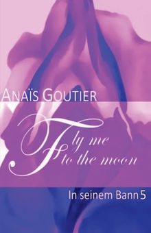 Fly Me To The Moon - In seinem Bann 5: Erotischer Liebesroman von Goutier, Anais | Buch | Zustand gut