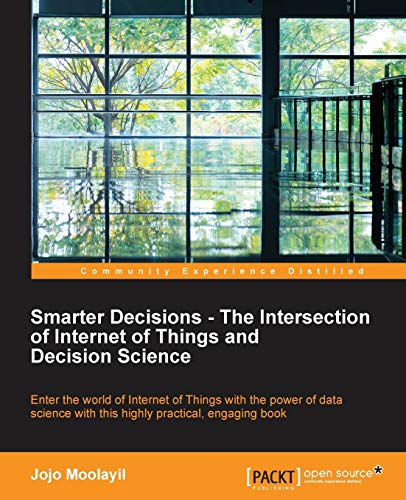Smarter Decisions - The Intersection of Internet of Things and Decision Science (English Edition)